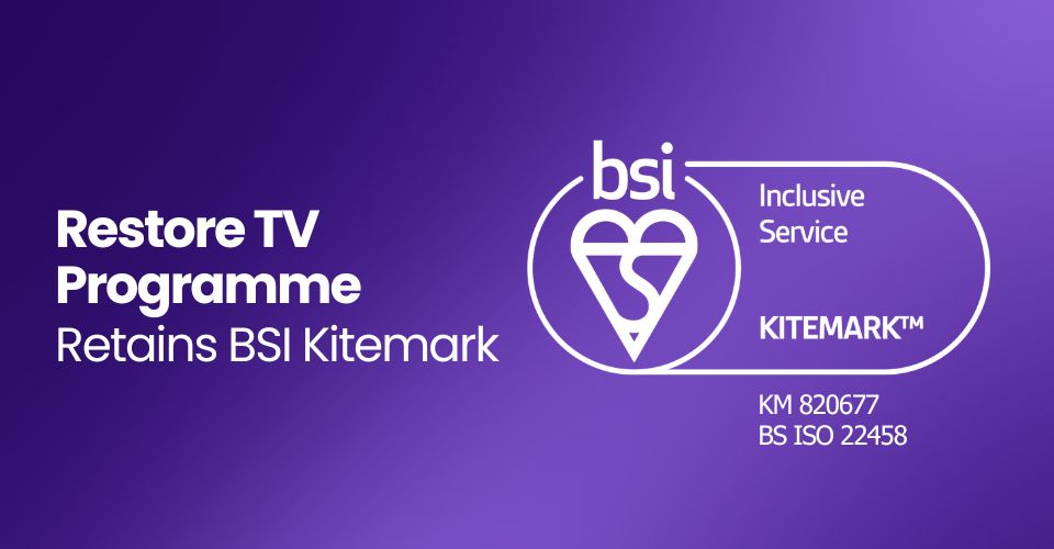 Restore TV retains BSI Inclusive Service Kitemark™